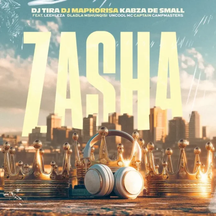 DJ Tira, DJ Maphorisa & Kabza De Small – Zasha (feat. Leehleza, Dladla Mshunqisi, Uncool MC & Captain)