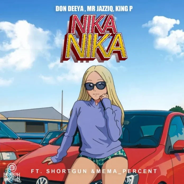 Don Deeya, Mr JazziQ & King P – NIKA NIKA (feat. Shortgun & Mema_Percent)