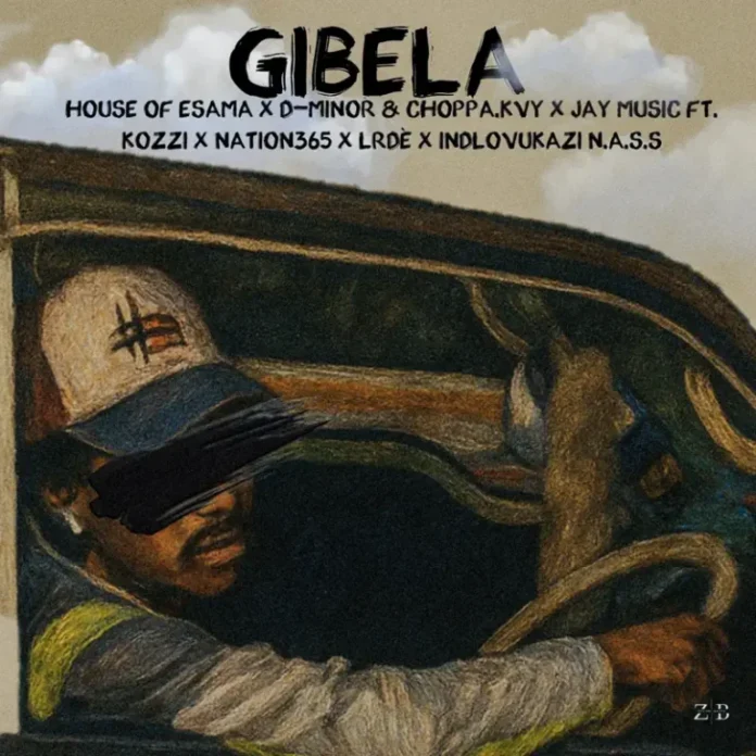 House Of ESAMA, MINOR & Choppa & Jay Music – Gibela (feat. Kozzi, Nation-365, LRDÈ & iNdlovukazi N.a.s.s)