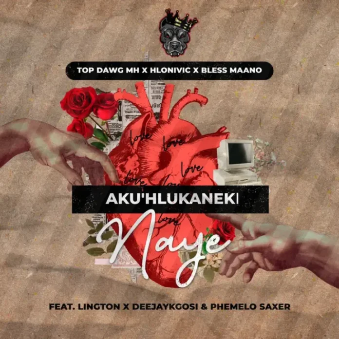Top Dawg MH, Hlonivic & Bless Maano – Aku’Hlukaneki Naye (feat. Deejaykgosi, Lington & Phemelo Saxer)