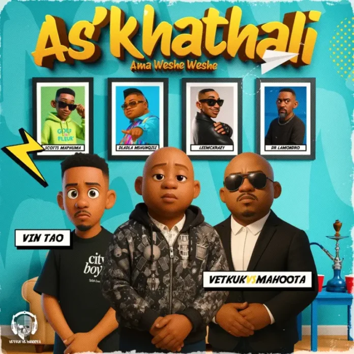 Vetkuk, Mahoota & Vin Tao – As’khathali Ama Weshe Weshe (feat. Scotts Maphuma, Dladla Mshunqisi, LeeMcKrazy & Dr Lamondro)