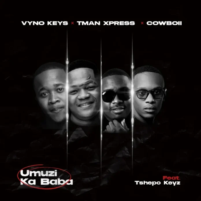 Vyno Keys, TMan Xpress & Cowboii – Umuzi Ka Baba (feat. Tshepo Keyz)