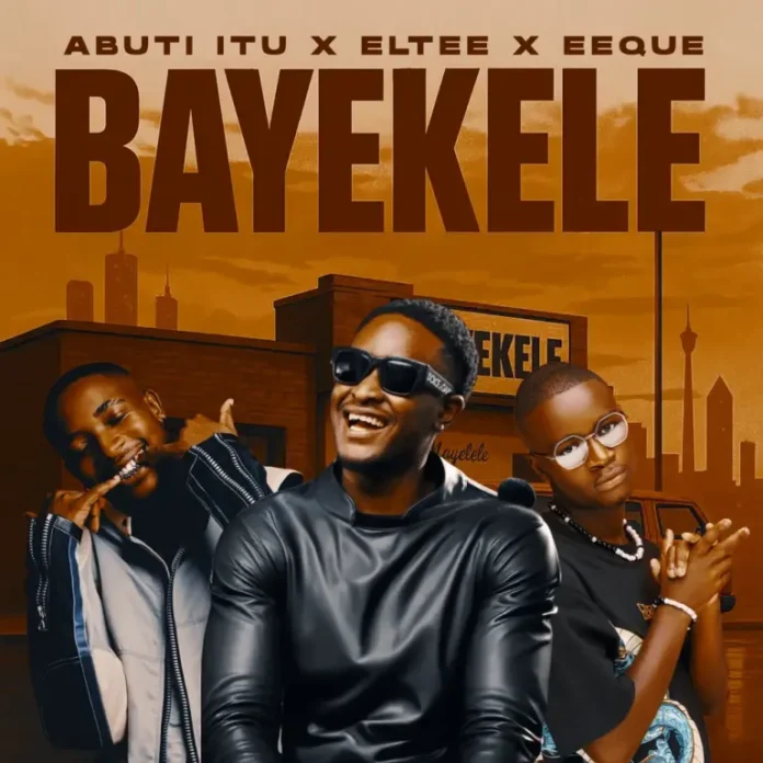 Abuti Itu, Eltee & EeQue – Bayekele