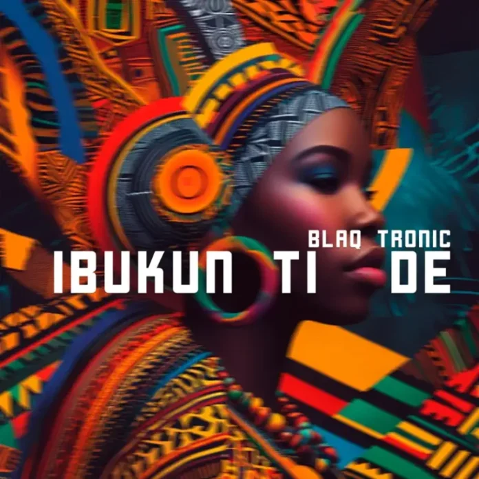 Blaq Tronic – Ibukun Ti De