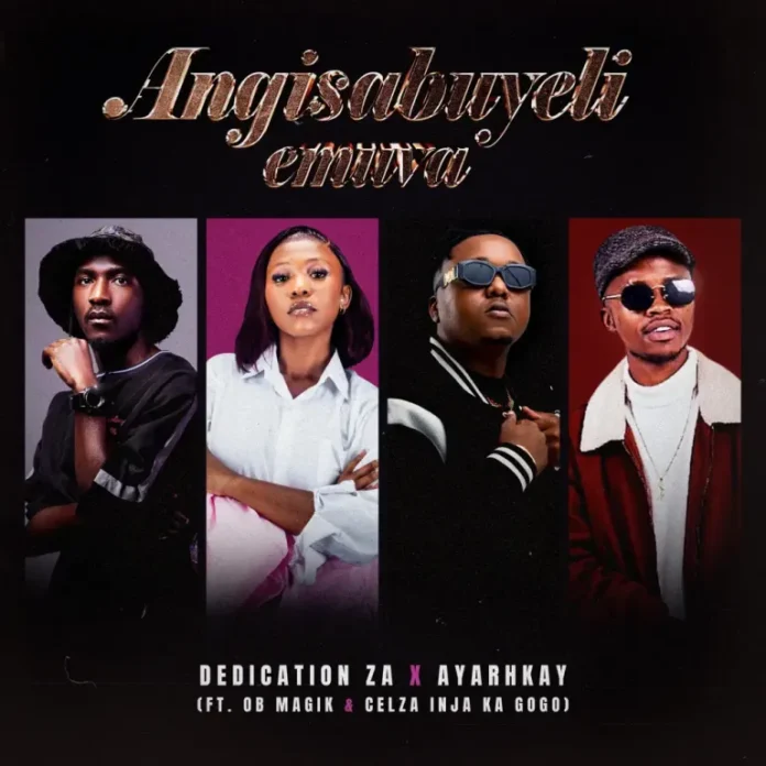 Dedication ZA & Ayarhkay – Angisabuyeli emuva (feat. OB Magik & Celza Injakagogo)