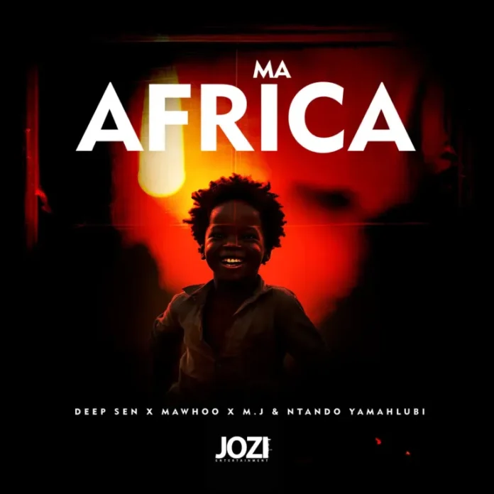 Deep Sen, MaWhoo & M.J – Ma Africa (feat. Ntando Yamahlubi)