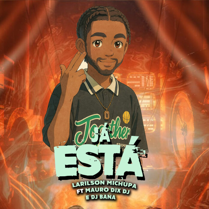 Larilson Michupa – Já Esta (feat. Mauro Dix & Dj Bana)