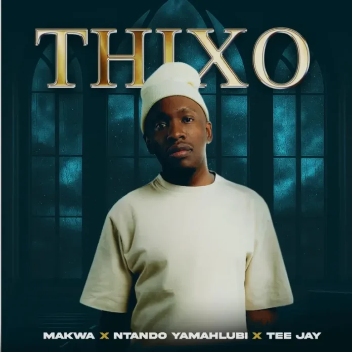 Makwa, Ntando Yamahlubi & Tee Jay – THIXO (feat. ABUTI LOWKEY)