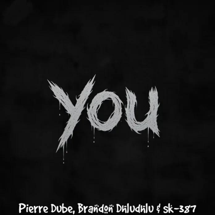 Pierre Dube, Brandon Dhludhlu & SK-387 – You