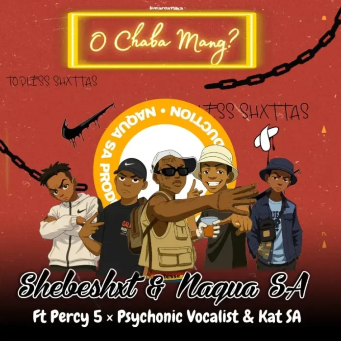 Shebeshxt – O Chaba Mang (feat. Percy 5, Naqua SA, Kat SA & Psychonic vocalist)