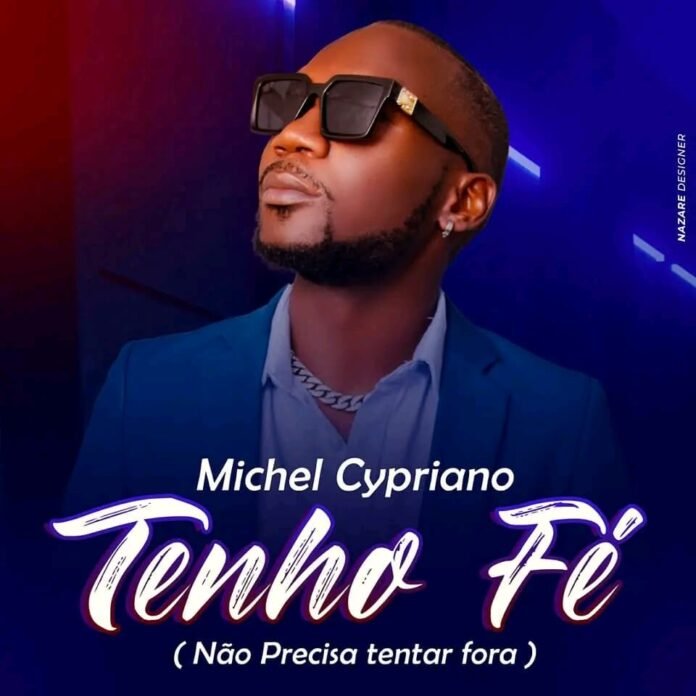 Michel Cypriano - Tenho Fé (Não Precisa Tentar Fora)