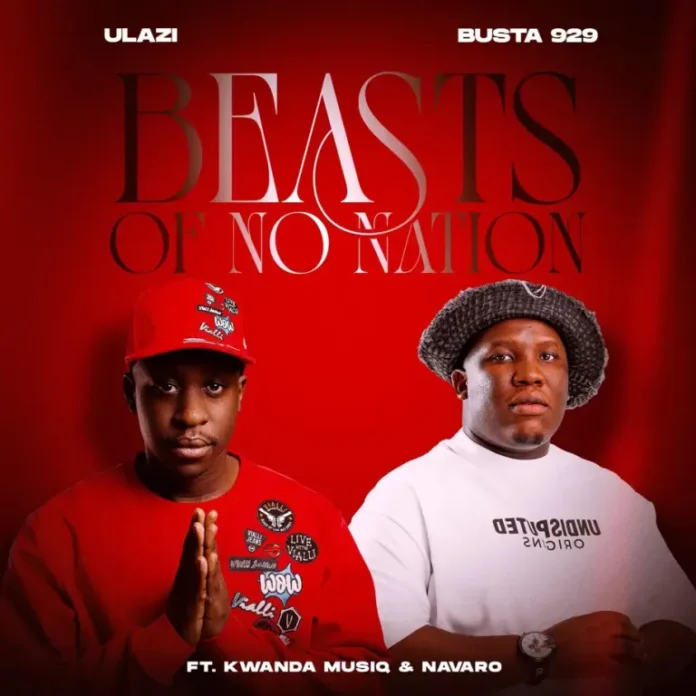 uLazi & Busta 929 – Beasts Of No Nation (feat. Kwanda MusiQ & Navaro)