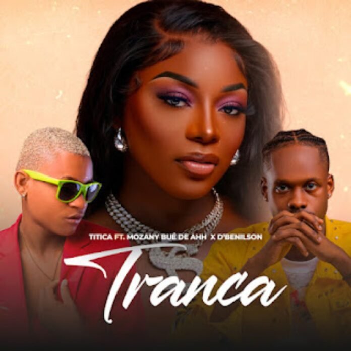 Titica ft. Mozany Bué de Ahh & D’benilson – Tranca