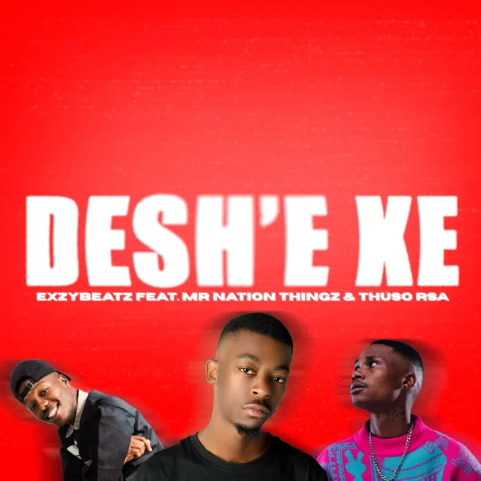 ExzyBeatz – Deshe’ feat. Mr Nation Thingz & ThusoRSA
