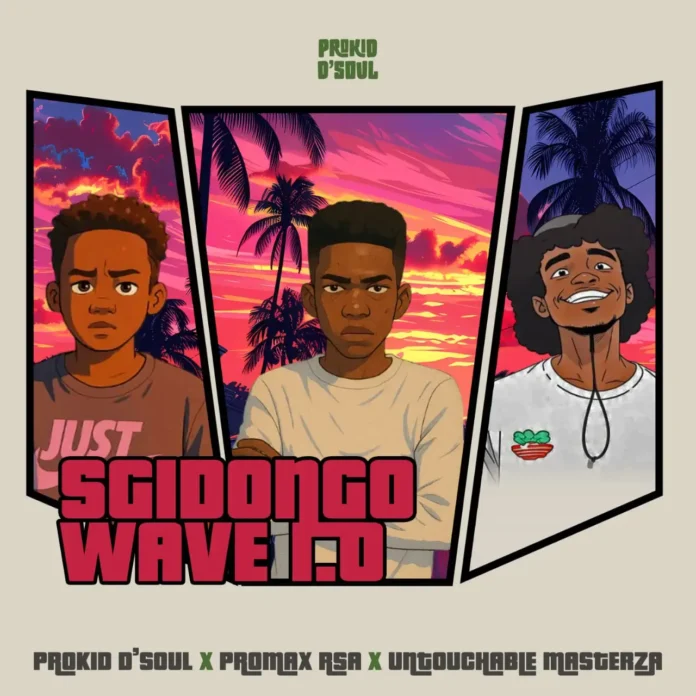 Prokid D’Soul, Promax RSA & Untouchable MasterZA – Sgidongo Wave 1.0