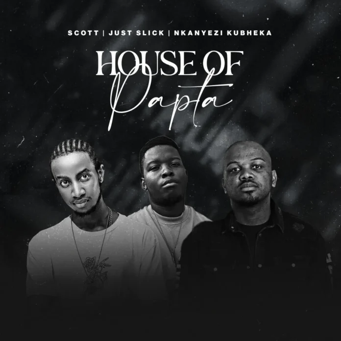 SCOTT, Just Slick & Nkanyezi Kubheka – House of Papta