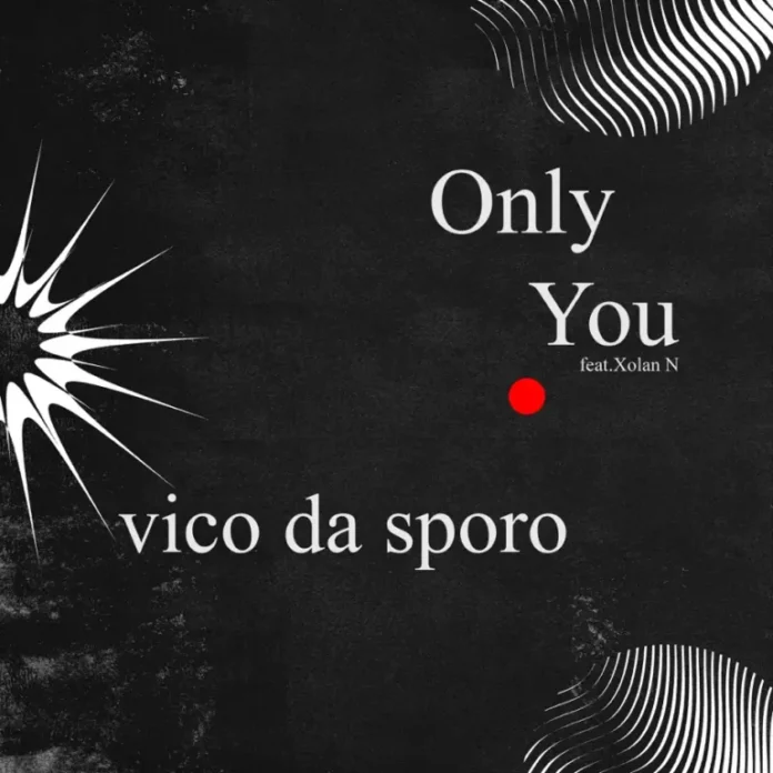 Vico Da Sporo – Only You (feat. Xolani N)