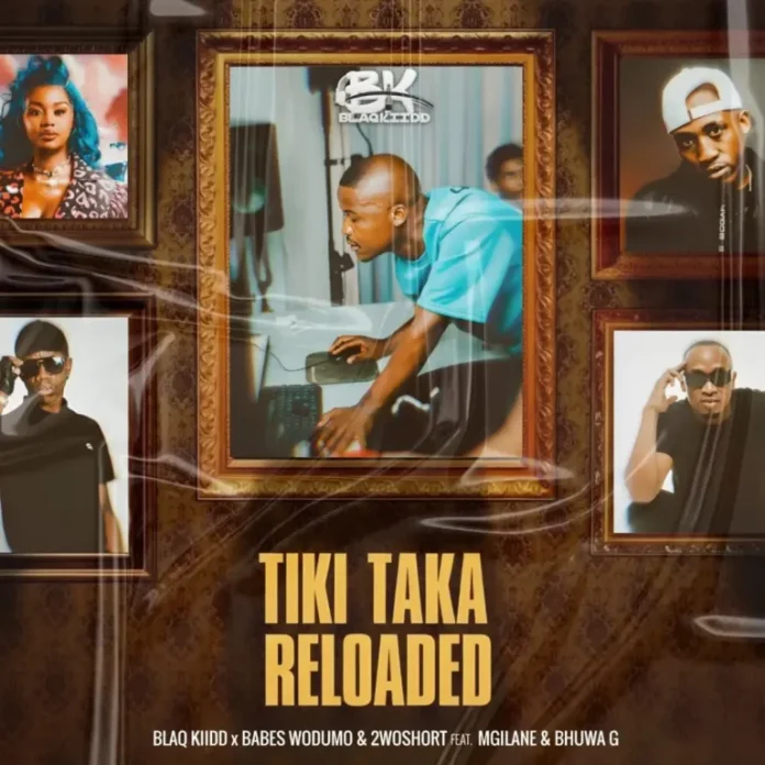 BlaQ Kiidd, Babes Wodumo & 2woshort – Tiki Taka Reloaded (feat. Mgilane & Bhuwa G)