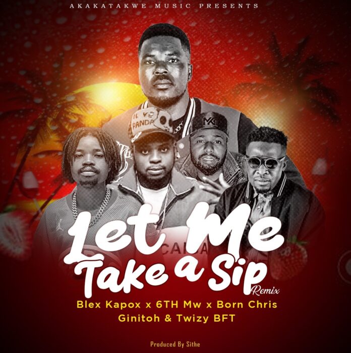 Blex Kapox - Let Me Take A Sip Remix (feat. Blex Kapox x 6TH x Born Chris x Ginitoh x Twizy BFT) Prod. Sithe
