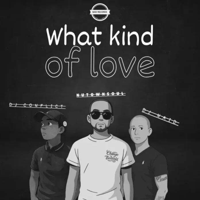 DJ Naid, DJ Conflict & Nutownsoul – What Kind Of Love