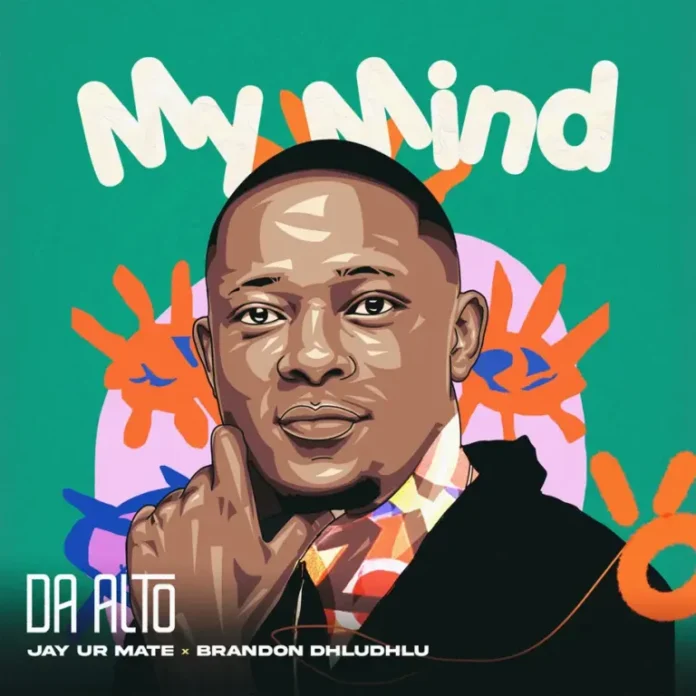 Da Alto, Jay Ur Mate & Brandon Dhludhlu – My Mind