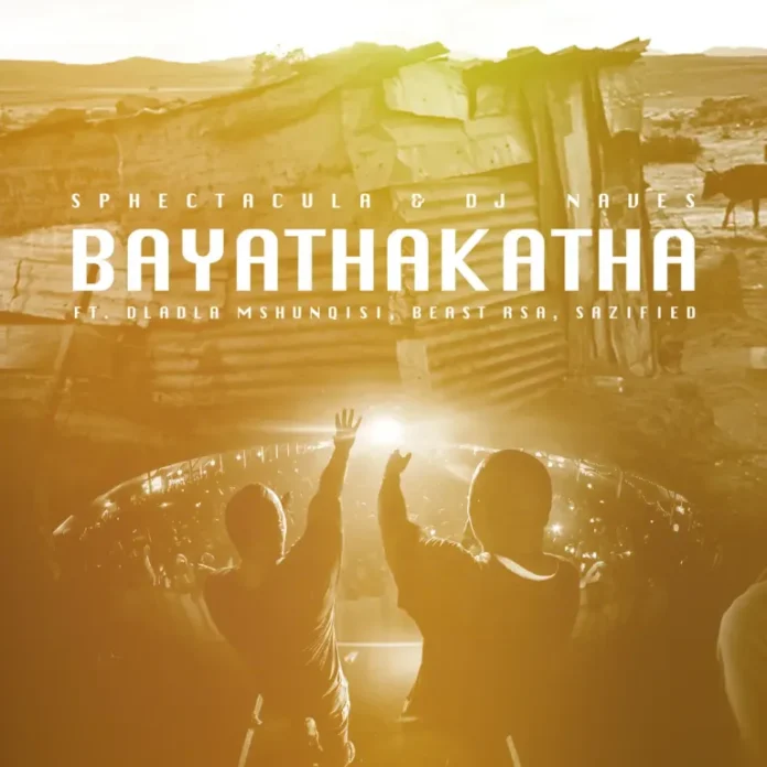 Sphectacula & DJ Naves – Bayathakatha (feat. Dladla Mshunqisi, Beast RSA & Sazified)