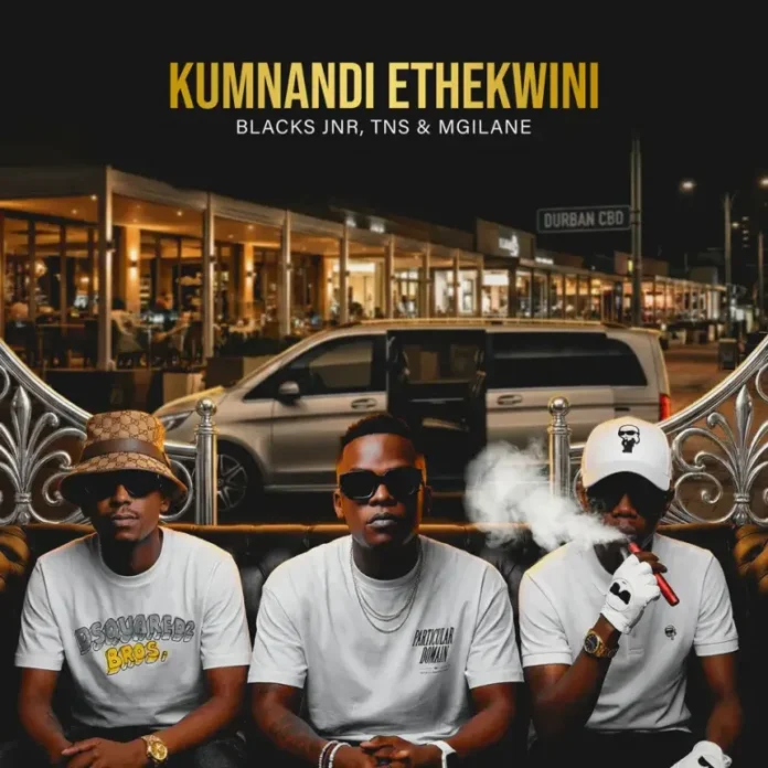 Blacks Jnr, TNS & Mgilane – Kumnandi Ethekwini