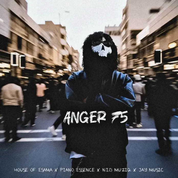 House Of ESAMA, Piano Essence, N.I.D Muziq & Jay Music – Anger 75
