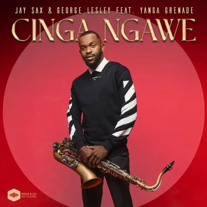 Jay Sax & George Lesley – Cinga Ngawe (feat. Yanga Grenade)
