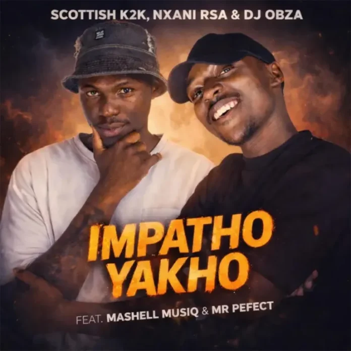 Scottish K2K, Nxani Rsa & DJ Obza – Impatho Yakho (feat. Mashell MusIQ & Mr Perfect)