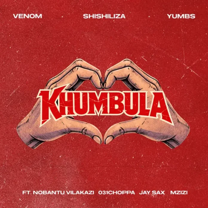 Venom, Shishiliza & Yumbs – Khumbula (feat. Nobantu Vilakazi, 031 Choppa, Jay Sax & Mzizi)