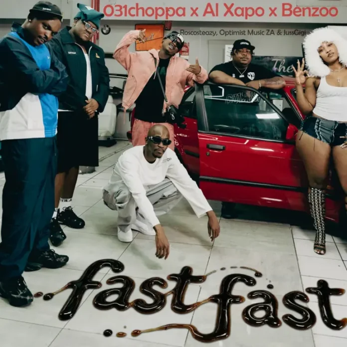 031Choppa, Al Xapo & Benzoo – Fast Fast (feat. Roscosteazy, Optimist Music ZA & JussGigi)