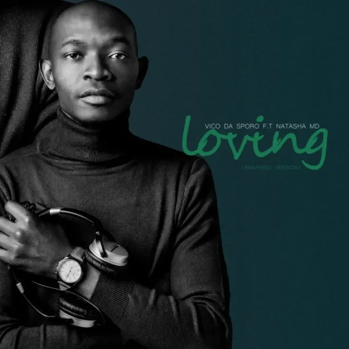 Vico Da Sporo & NATASHA MD – Loving (feat. Lufu)