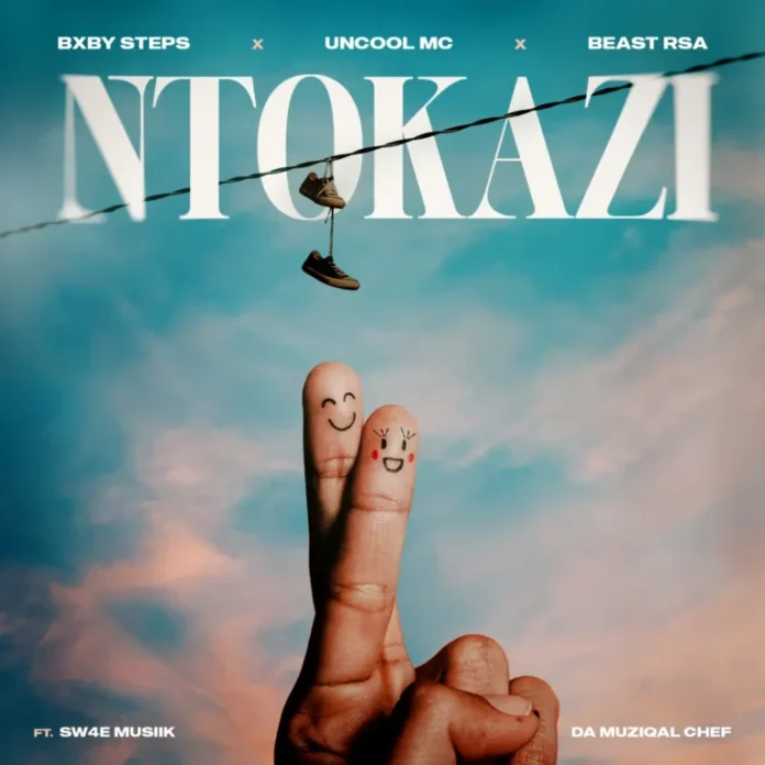 Bxby Steps, Uncool MC & Beast RSA – Ntokazi (feat. Sw4e Musiik & Da Muziqal Chef)