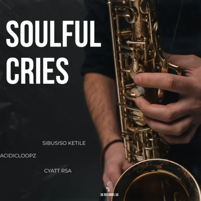 Sibusiso Ketile, Acidicloopz & Cyatt RSA – Soulful Cries (feat. Sawce DJ Fuego SA & DeepLab)