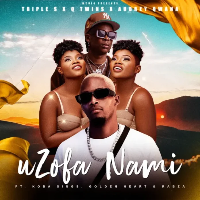Triple S, Q Twins & Aubrey Qwana – Uzofa Nami (feat. Koba Sings, Golden Heart & Rabza)
