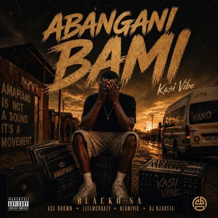 Blacko SA & LeeMcKrazy – Abangani Bami (feat. Ase Brown, Hlonivic & DJ Njabsta)