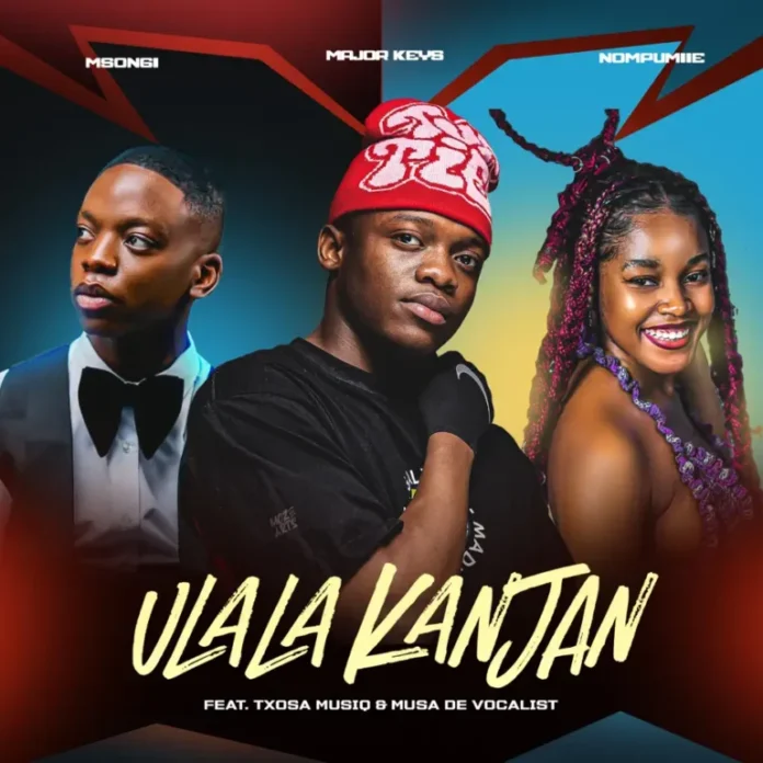 Major_Keys, Nompumiie & Msongi – Ulala Kanjan (feat. Tsoxa Musiq & Musa De Vocali$t)
