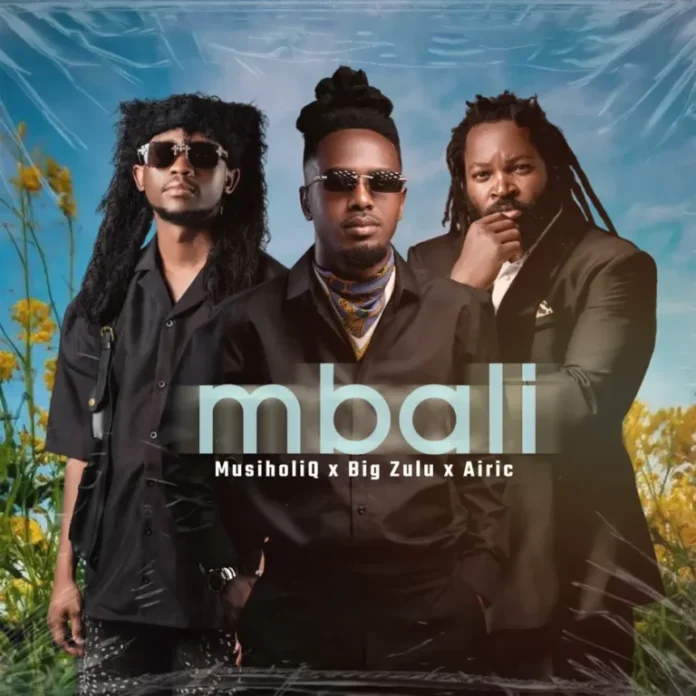 MusiholiQ, Big Zulu & Airic – Mbali