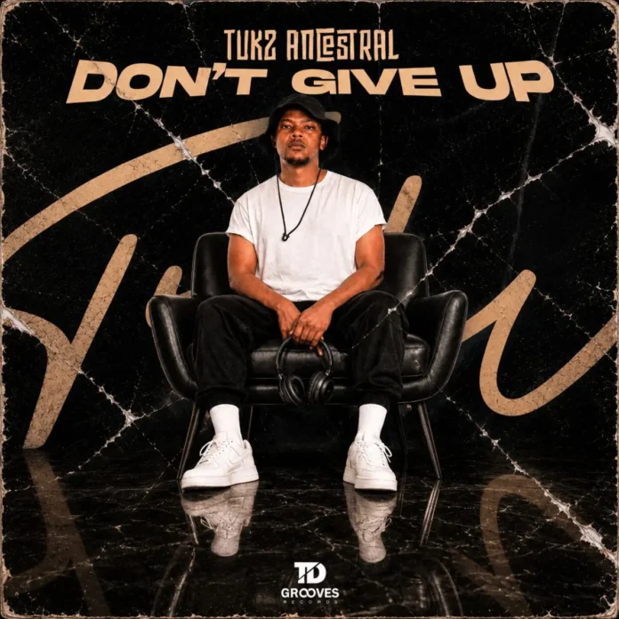Tukz Ancestral – Don’t Give Up
