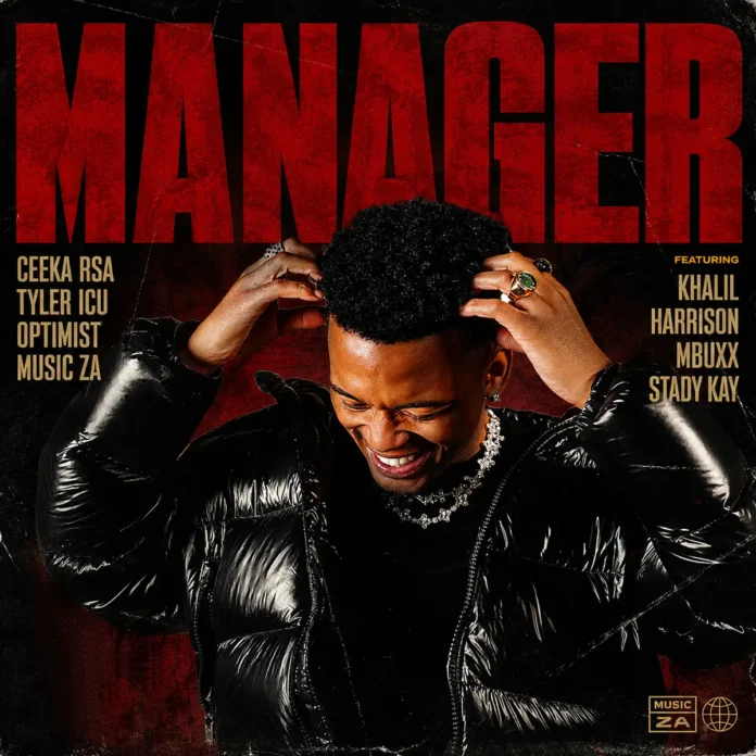 Ceeka RSA, Tyler ICU & Optimist Music ZA – Manager (feat. Khalil Harrison, Mbuxx & Stady Kay)