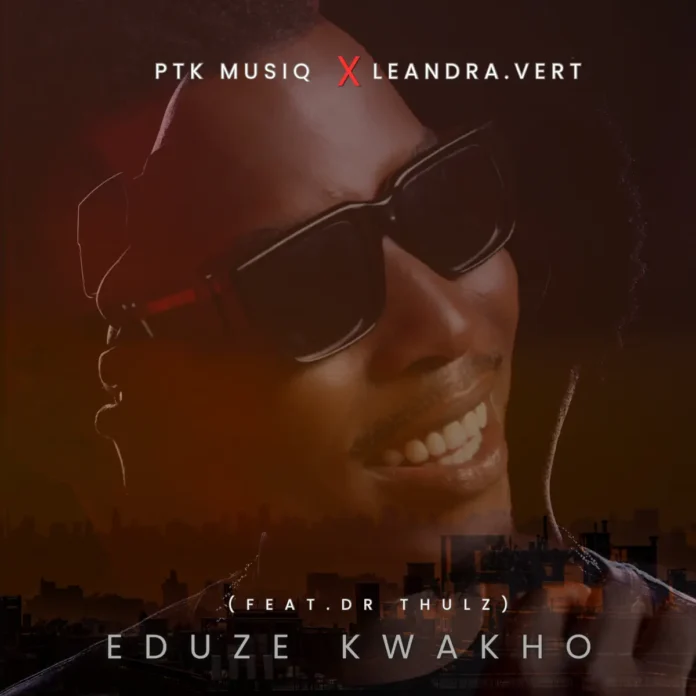 PTK Musiq & Leandra.Vert – Eduze Kwakho (feat. Dr Thulz)