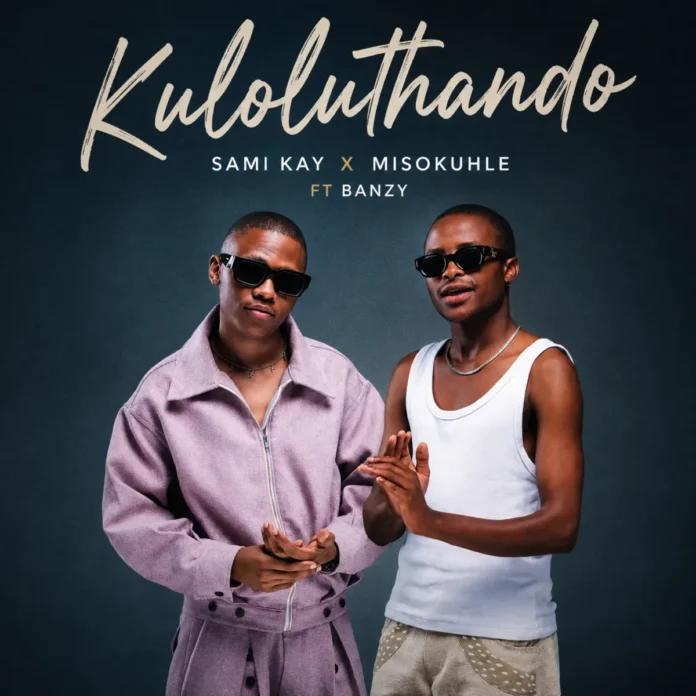 Sami Kay & Misokuhle – Kuloluthando (feat. Banzy Slangwe)