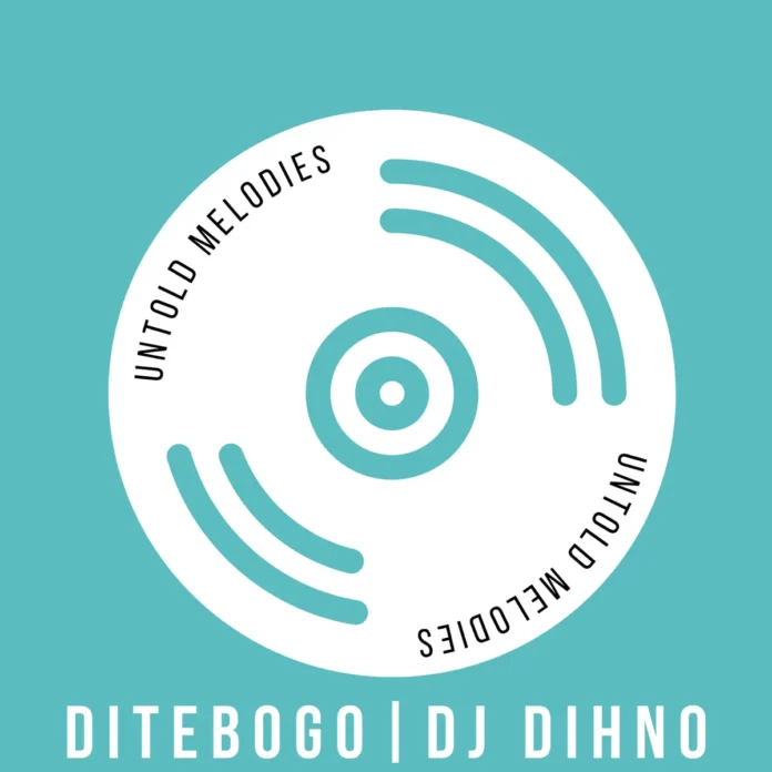 DITEBOGO & DJ DIHNO – Untold Melodies