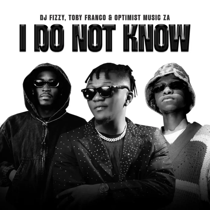 DJ Fizzy, Toby Franco & Optimist Music ZA – I Do Not Know