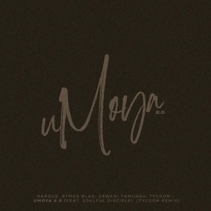 Darque, Atmos Blaq, Zawadi Yamungu & Tycoon – uMoya 2.0 (Tycoon Remix) (feat. Soulful Disciple)