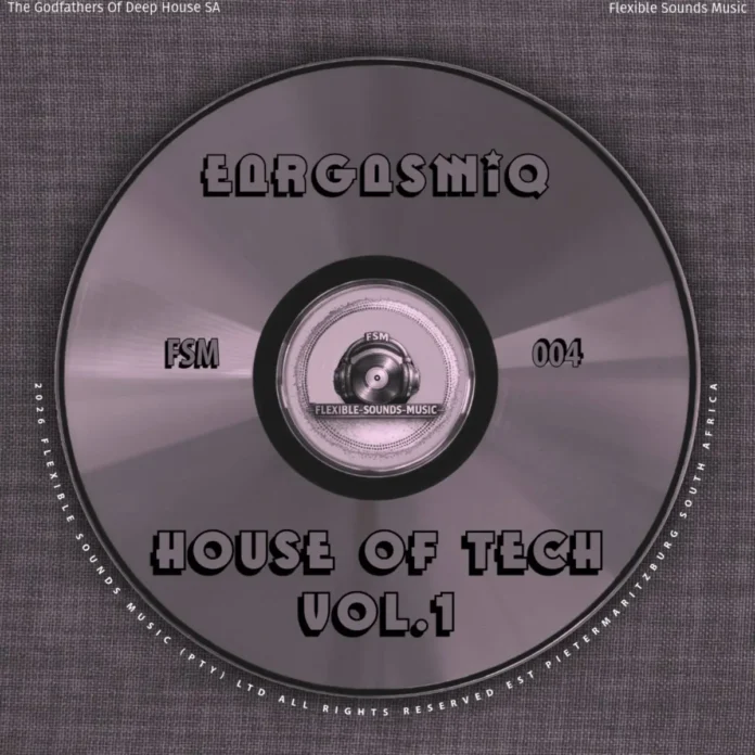 EargasmiQ, The Godfathers Of Deep House SA & Flexible Sounds Music – House of Tech, Vol. 1 (EP)