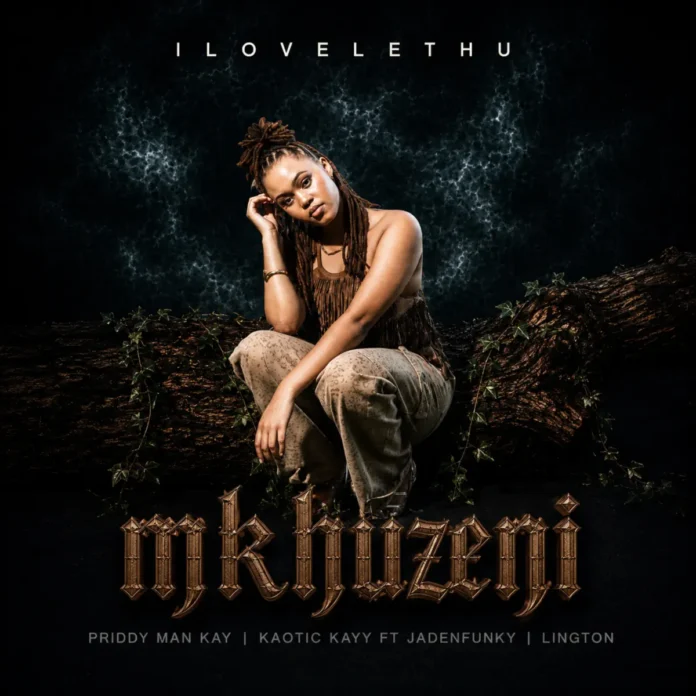 ilovelethu, Priddy Man-Kay & Kaotic Kayy – Mkhuzeni (feat. Jadenfunky & Lington)