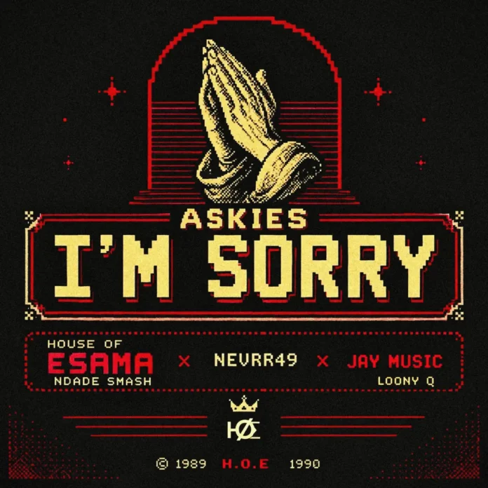 House Of ESAMA, Nevrr49, Jay Music & Loony Q – Askies I’m Sorry (feat. Ndade smash)