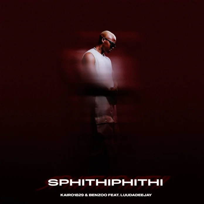 Kairo1829 & Benzoo – Sphithiphithi (feat. LuuDadeejay)